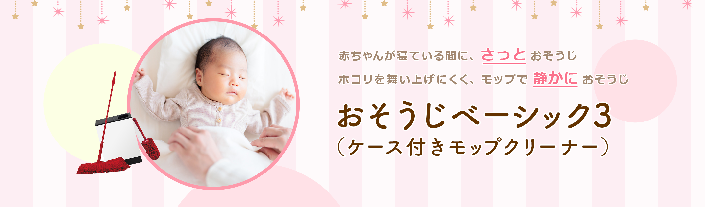 赤ちゃんの快適な眠りのためにベビーベッド 赤ちゃんが寝ている間にさっとおそうじ ホコリを舞い上げにくいおそうじベーシック3